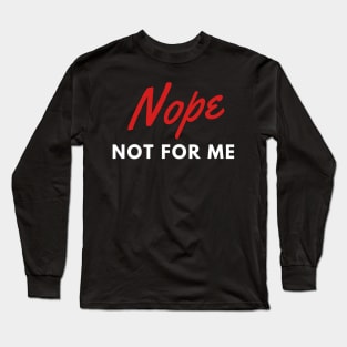 Nope, not for me Long Sleeve T-Shirt